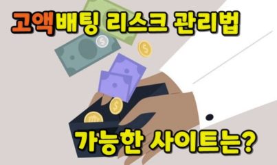 고액배팅시 리스크를 낮추는 방법과 가능한 사이트는?